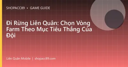 Đi Rừng Liên Quân: Chọn Vòng Farm Theo Mục Tiêu Thắng Của Đội