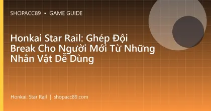 Honkai Star Rail: Ghép Đội Break Cho Người Mới Từ Những Nhân Vật Dễ Dùng