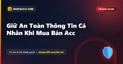 Giữ An Toàn Thông Tin Cá Nhân Khi Mua Bán Acc