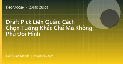 Draft Pick Liên Quân: Cách Chọn Tướng Khắc Chế Mà Không Phá Đội Hình