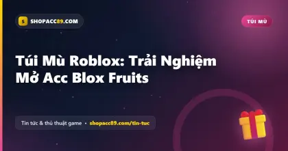 Túi Mù Roblox: Trải Nghiệm Mở Acc Blox Fruits
