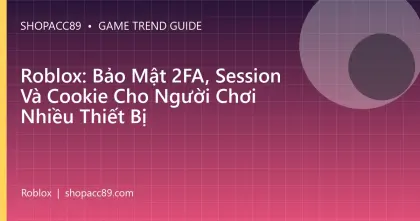 Roblox: Bảo Mật 2FA, Session Và Cookie Cho Người Chơi Nhiều Thiết Bị