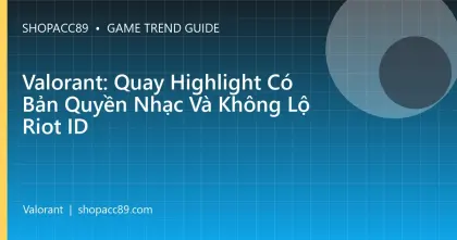 Valorant: Quay Highlight Có Bản Quyền Nhạc Và Không Lộ Riot ID