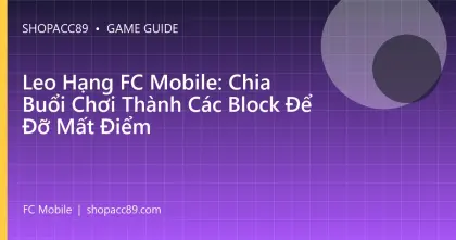 Leo Hạng FC Mobile: Chia Buổi Chơi Thành Các Block Để Đỡ Mất Điểm