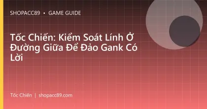 Tốc Chiến: Kiểm Soát Lính Ở Đường Giữa Để Đảo Gank Có Lời