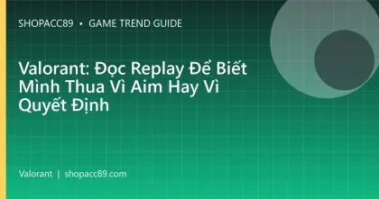 Valorant: Đọc Replay Để Biết Mình Thua Vì Aim Hay Vì Quyết Định