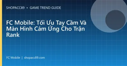 FC Mobile: Tối Ưu Tay Cầm Và Màn Hình Cảm Ứng Cho Trận Rank
