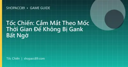 Tốc Chiến: Cắm Mắt Theo Mốc Thời Gian Để Không Bị Gank Bất Ngờ