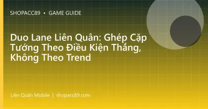 Duo Lane Liên Quân: Ghép Cặp Tướng Theo Điều Kiện Thắng, Không Theo Trend