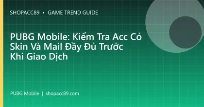 PUBG Mobile: Kiểm Tra Acc Có Skin Và Mail Đầy Đủ Trước Khi Giao Dịch