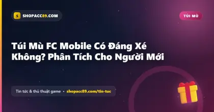 Túi Mù FC Mobile Có Đáng Xé Không? Phân Tích Cho Người Mới