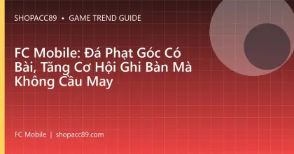 FC Mobile: Đá Phạt Góc Có Bài, Tăng Cơ Hội Ghi Bàn Mà Không Cầu May