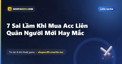 7 Sai Lầm Mua Acc Liên Quân Người Mới Hay Mắc