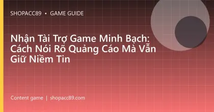 Nhận Tài Trợ Game Minh Bạch: Cách Nói Rõ Quảng Cáo Mà Vẫn Giữ Niềm Tin
