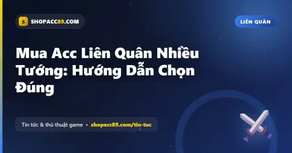 Mua Acc Liên Quân Nhiều Tướng: Hướng Dẫn Chọn Đúng