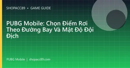 PUBG Mobile: Chọn Điểm Rơi Theo Đường Bay Và Mật Độ Đội Địch