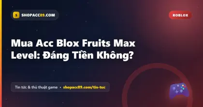 Mua Acc Blox Fruits Max Level: Đáng Tiền Không?