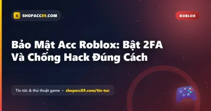Bảo Mật Acc Roblox: Bật 2FA Và Chống Hack Đúng Cách