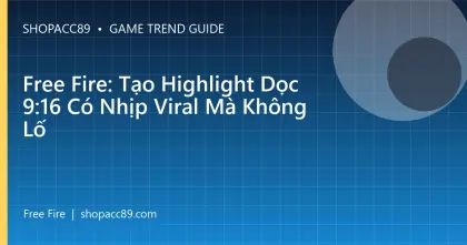 Free Fire: Tạo Highlight Dọc 9:16 Có Nhịp Viral Mà Không Lố