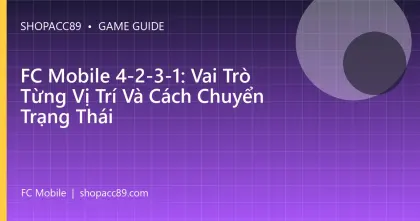 FC Mobile 4-2-3-1: Vai Trò Từng Vị Trí Và Cách Chuyển Trạng Thái