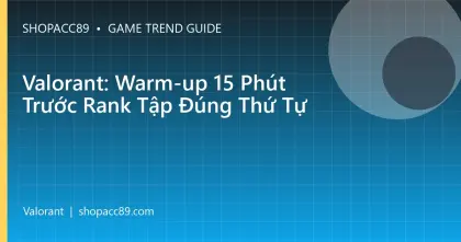 Valorant: Warm-up 15 Phút Trước Rank Tập Đúng Thứ Tự