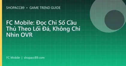 FC Mobile: Đọc Chỉ Số Cầu Thủ Theo Lối Đá, Không Chỉ Nhìn OVR