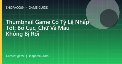 Thumbnail Game Có Tỷ Lệ Nhấp Tốt: Bố Cục, Chữ Và Màu Không Bị Rối