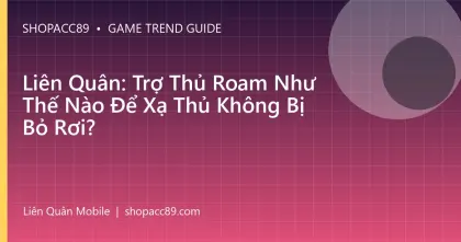 Liên Quân: Trợ Thủ Roam Như Thế Nào Để Xạ Thủ Không Bị Bỏ Rơi?