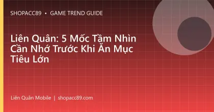Liên Quân: 5 Mốc Tầm Nhìn Cần Nhớ Trước Khi Ăn Mục Tiêu Lớn