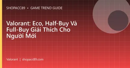 Valorant: Eco, Half-Buy Và Full-Buy Giải Thích Cho Người Mới