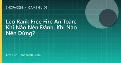 Leo Rank Free Fire An Toàn: Khi Nào Nên Đánh, Khi Nào Nên Dừng?
