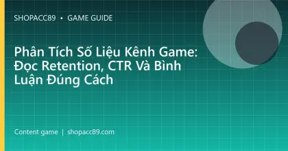 Phân Tích Số Liệu Kênh Game: Đọc Retention, CTR Và Bình Luận Đúng Cách
