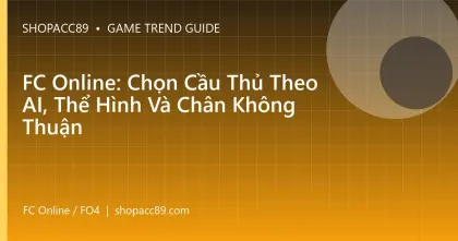 FC Online: Chọn Cầu Thủ Theo AI, Thể Hình Và Chân Không Thuận