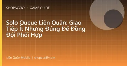 Solo Queue Liên Quân: Giao Tiếp Ít Nhưng Đúng Để Đồng Đội Phối Hợp