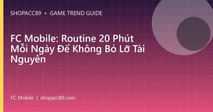 FC Mobile: Routine 20 Phút Mỗi Ngày Để Không Bỏ Lỡ Tài Nguyên