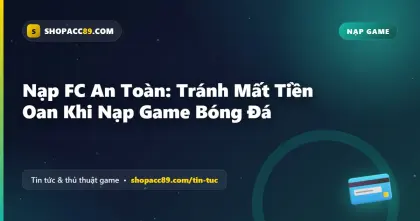 Nạp FC An Toàn: Tránh Mất Tiền Oan Khi Nạp Game Bóng Đá