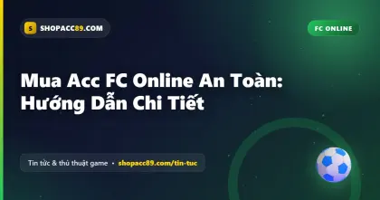 Mua Acc FC Online An Toàn: Hướng Dẫn Chi Tiết