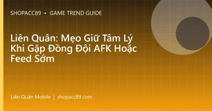 Liên Quân: Mẹo Giữ Tâm Lý Khi Gặp Đồng Đội AFK Hoặc Feed Sớm