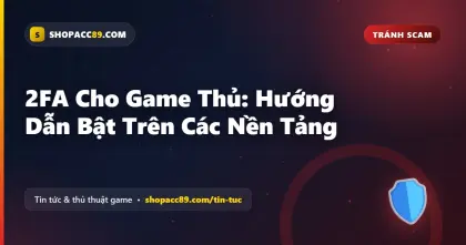Bật 2FA Game: Hướng Dẫn Cho Game Thủ Trên Mọi Nền Tảng
