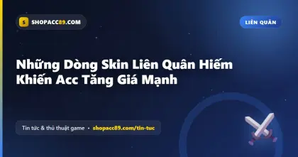 Những Dòng Skin Hiếm Liên Quân Khiến Acc Tăng Giá Mạnh