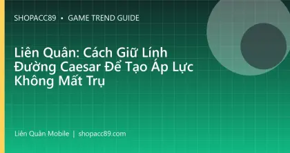 Liên Quân: Cách Giữ Lính Đường Caesar Để Tạo Áp Lực Không Mất Trụ