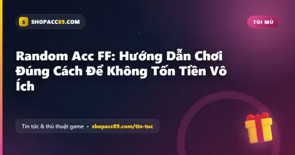 Random Acc FF: Hướng Dẫn Chơi Đúng Cách Để Không Tốn Tiền Vô Ích