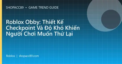 Roblox Obby: Thiết Kế Checkpoint Và Độ Khó Khiến Người Chơi Muốn Thử Lại
