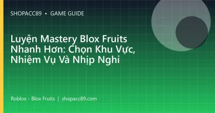 Luyện Mastery Blox Fruits Nhanh Hơn: Chọn Khu Vực, Nhiệm Vụ Và Nhịp Nghỉ