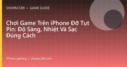 Chơi Game Trên iPhone Đỡ Tụt Pin: Độ Sáng, Nhiệt Và Sạc Đúng Cách
