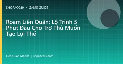 Roam Liên Quân: Lộ Trình 5 Phút Đầu Cho Trợ Thủ Muốn Tạo Lợi Thế