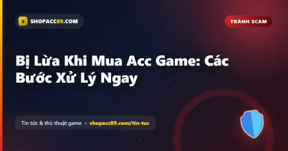 Bị Lừa Mua Acc Game: Các Bước Xử Lý Ngay
