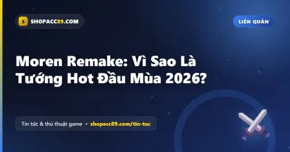 Moren Remake: Vì Sao Là Tướng Hot Đầu Mùa 2026?