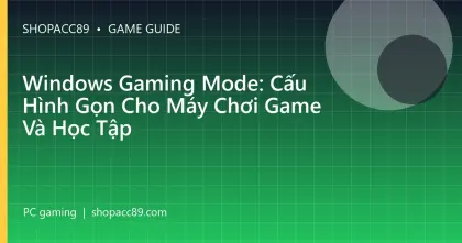 Windows Gaming Mode: Cấu Hình Gọn Cho Máy Chơi Game Và Học Tập