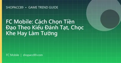 FC Mobile: Cách Chọn Tiền Đạo Theo Kiểu Đánh Tạt, Chọc Khe Hay Làm Tường